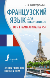 Французский язык для школьников. Вся грамматика на "5". Костромин Г.В.