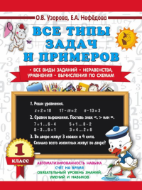 Все типы задач и примеров 1 класс. Все виды заданий. Неравенства, уравнения. Вычисления по схемам. Узорова О.В.