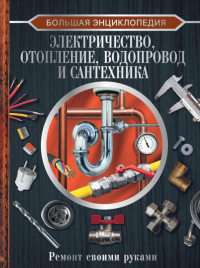 Большая энциклопедия. Электричество, отопление, водопровод и сантехника. Ремонт своими руками. Жабцев В.М.