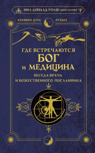 Где встречаются Бог и медицина: беседа врача и божественного посланника. Уолш Нил Дональд, Купер Брит