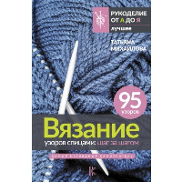 Вязание узоров спицами: шаг за шагом. Самый наглядный самоучитель. Михайлова Т.В.