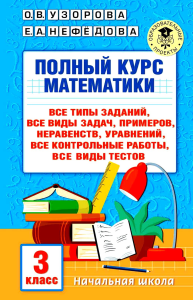 Полный курс математики: 3-й кл. Все типы заданий, все виды задач, примеров, уравнений, неравенств, все контрольные работы, все виды тестов. Узорова О.В., Нефедова Е.А.