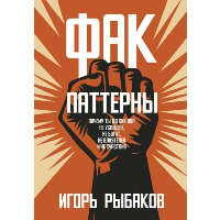 Фак-паттерны. Почему ты до сих пор не успешен, не богат, не влиятелен и не счастлив. Рыбаков И.