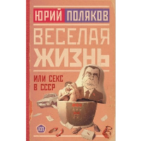 Веселая жизнь, или Секс в СССР. Поляков Ю.М.