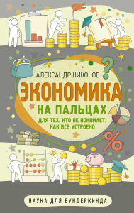 Экономика на пальцах. Для тех, кто не понимает, как все устроено. Никонов А.П.