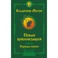 Новая цивилизация. Часть 2. Обряды любви. Второе издание. Мегре Владимир