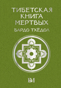 Тибетская книга мёртвых. Бардо Тхёдол. .