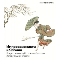 Импрессионисты и Япония. Искусство между Востоком и Западом. История одной страсти. Морена Ф.