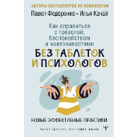 Как справиться с тревогой, беспокойством и навязчивостями. Без таблеток и психологов. Новые эффективные практики. Федоренко П.А., Качай И.