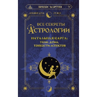 Все секреты астрологии. Натальная карта: узлы, дома, тонкости аспектов. Мартин Викки