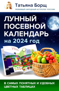 Лунный посевной календарь на 2024 год в самых понятных и удобных цветных таблицах. Борщ Татьяна