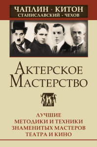 Актерское мастерство. Лучшие методики и техники знаменитых мастеров театра и кино. Чаплин, Китон, Станиславский, Чехов. Сарабьян Эльвира