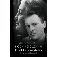 Иосиф Бродский и Анна Ахматова. В глухонемой вселенной. Ахапкин Д.Н.