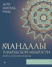 Мандалы тольтекской мудрости: путь к личной свободе. Руис Д.