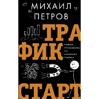 Трафик. Старт. Полное руководство по арбитражу трафика. Петров М.Г.