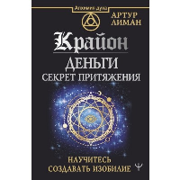 Крайон. Деньги: секрет притяжения. Научитесь создавать изобилие. Лиман Артур