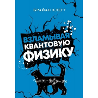 Взламывая квантовую физику. Клегг Б.