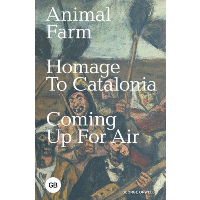 Animal Farm; Homage to Catalonia; Coming Up for Air. Orwell G.