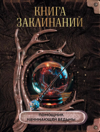 Книга заклинаний. Помощник начинающей ведьмы. .