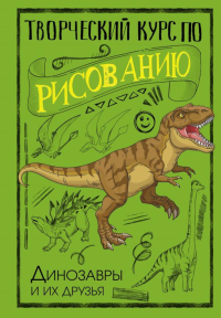 Творческий курс по рисованию. Динозавры и их друзья. Грей М.