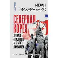 Северная Корея: прошлое и настоящее закрытого государства. Захарченко И.С.