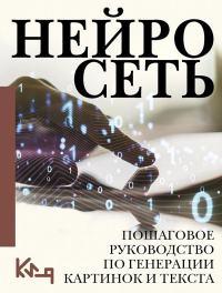 Нейросеть. Пошаговое руководство по генерации картинок и текста. .