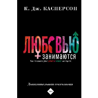 Любовью занимаются. Доказательная сексология. Как на самом деле хочет и может женщина. Касперсон Келли