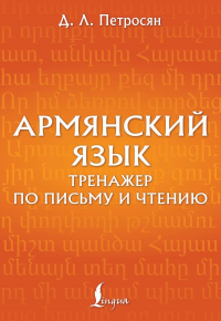 Армянский язык. Тренажер по письму и чтению. Петросян Д.Л.
