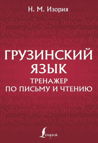 Грузинский язык. Тренажер по письму и чтению. Изория Н.М.