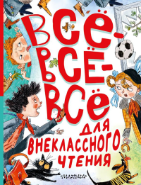 Всё-всё-всё для внеклассного чтения. Маршак С.Я., Зощенко М.М., Михалков С.В., Драгунский В.Ю., Остер Г.Б. и другие