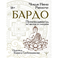 Бардо. Путеводитель по жизни и смерти. Перевод Бориса Гребенщикова. Чокьи Ньима Ринпоче