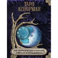 Таро Ленорман. Как узнать будущее и получить ответы на важные вопросы. .