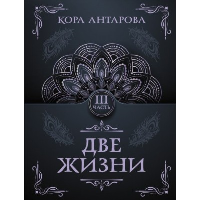 Две жизни. Часть III. Антарова К.Е.