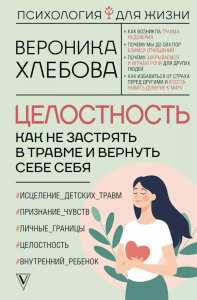 Целостность: как не застрять в травме и вернуть себе себя. Хлебова В.