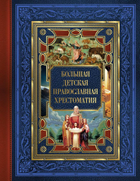 Большая детская православная хрестоматия. Захарченко Е.Ю.