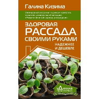 Здоровая рассада своими руками. Надежнее и дешевле. Кизима Г.А.