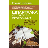 Шпаргалка садовода-огородника. Как ухаживать за участком круглый год. Кизима Г.А.