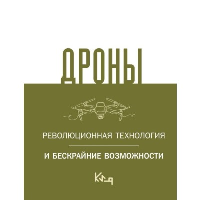 Дроны. Революционная технология и бескрайние возможности. .