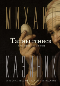 Тайны гениев. Три книги в одной. Казиник М.С.