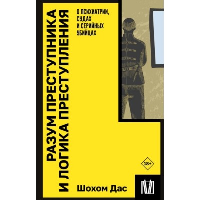 Разум преступника и логика преступления. О психиатрии, судах и серийных убийцах. Дас Ш.