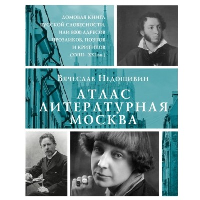 Атлас. Литературная Москва. Домовая книга русской словесности, или 8000 адресов прозаиков, поэтов и критиков (ХVIII-XXI вв.).. Недошивин В.М.