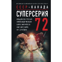 Суперсерия 72. СССР-Канада: история самого невероятного хоккейного противостояния. Третьяк В.,Якушев А.