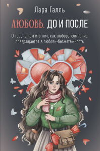 Любовь. До и после: о тебе, о нем и о том, как любовь-сомнение превращается в любовь-безмятежность. Галль Л.