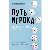 Путь игрока. Ставка ценой в жизнь: как не дать слабостям управлять вашей жизнью. Шапкин Ю.В.