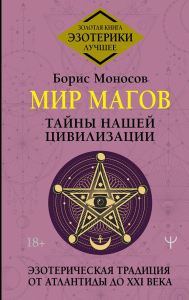 Мир Магов. Тайны нашей цивилизации. Эзотерическая традиция от Атлантиды до XXI века. Моносов Борис