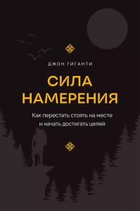 Сила намерения. Как перестать стоять на месте и начать достигать целей. Гиганти Д.