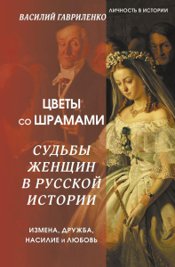 Цветы со шрамами. Судьбы женщин в русской истории. Измена, дружба, насилие и любовь. Гавриленко Василий