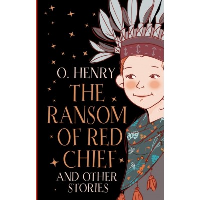 The Ransom of Red Chief and other stories. Henry O.