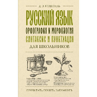 Русский язык для школьников. Орфография и морфология. Синтаксис и пунктуация. Розенталь Д.Э.