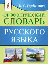 Орфоэпический словарь русского языка. Горбачевич К.С.